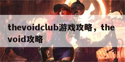 thevoidclub游戏攻略，the void攻略