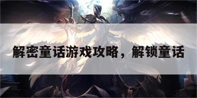 解密童话游戏攻略，解锁童话
