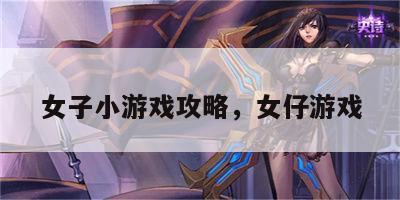 女子小游戏攻略，女仔游戏