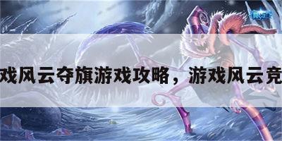游戏风云夺旗游戏攻略，游戏风云竞技