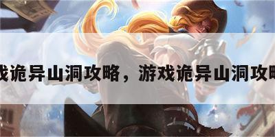 游戏诡异山洞攻略，游戏诡异山洞攻略图