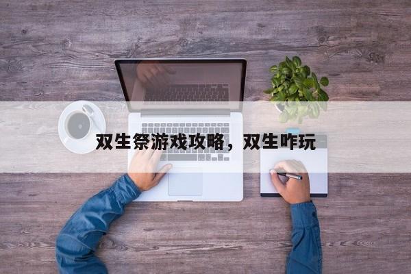 双生祭游戏攻略，双生咋玩