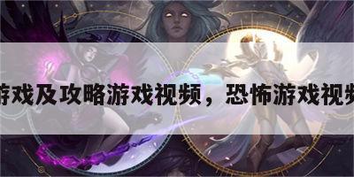 恐怖游戏及攻略游戏视频，恐怖游戏视频讲解