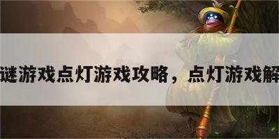 解谜游戏点灯游戏攻略，点灯游戏解说