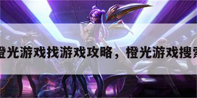 橙光游戏找游戏攻略，橙光游戏搜索