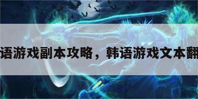 韩语游戏副本攻略，韩语游戏文本翻译
