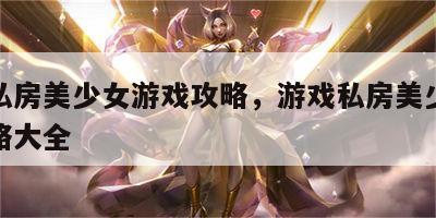 游戏私房美少女游戏攻略，游戏私房美少女游戏攻略大全