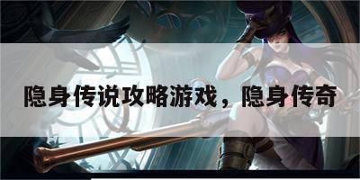 隐身传说攻略游戏，隐身传奇