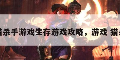 猎杀手游戏生存游戏攻略，游戏 猎杀