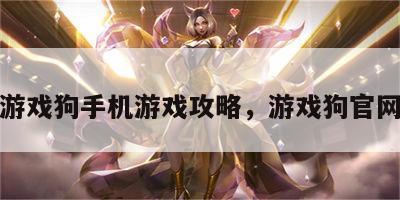 游戏狗手机游戏攻略，游戏狗官网
