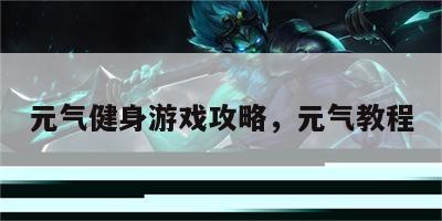 元气健身游戏攻略，元气教程