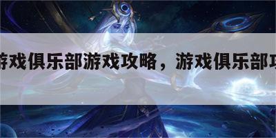 日本游戏俱乐部游戏攻略，游戏俱乐部攻略流程