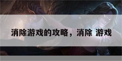 消除游戏的攻略，消除 游戏