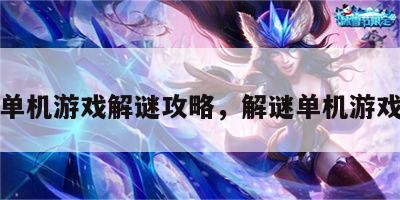 游戏单机游戏解谜攻略，解谜单机游戏推荐