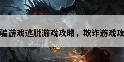 欺骗游戏逃脱游戏攻略，欺诈游戏攻略