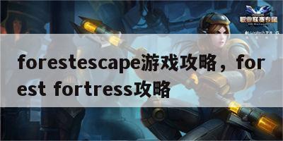 forestescape游戏攻略，forest fortress攻略