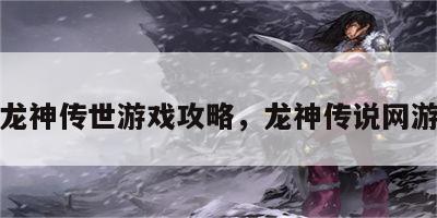 龙神传世游戏攻略，龙神传说网游