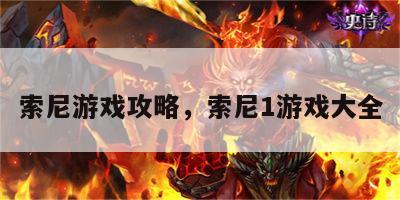 索尼游戏攻略，索尼1游戏大全