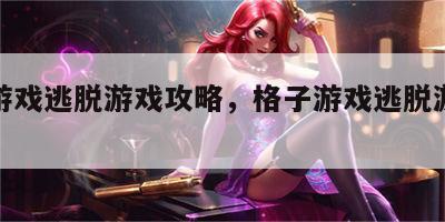 格子游戏逃脱游戏攻略，格子游戏逃脱游戏攻略
