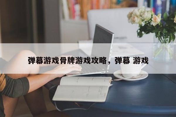 弹幕游戏骨牌游戏攻略，弹幕 游戏