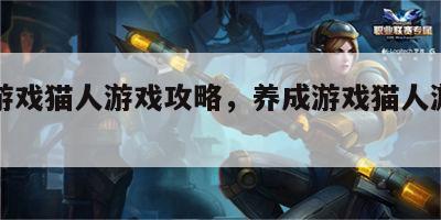 养成游戏猫人游戏攻略，养成游戏猫人游戏攻略