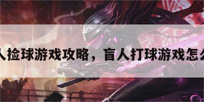 盲人捡球游戏攻略，盲人打球游戏怎么玩