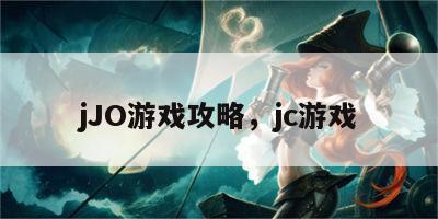 jJO游戏攻略，jc游戏