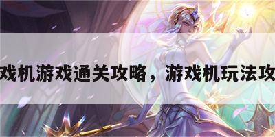 游戏机游戏通关攻略，游戏机玩法攻略