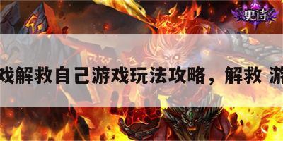 游戏解救自己游戏玩法攻略，解救 游戏