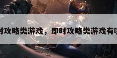 即时攻略类游戏，即时攻略类游戏有哪些