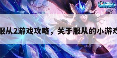 服从2游戏攻略，关于服从的小游戏