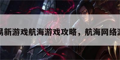 网易新游戏航海游戏攻略，航海网络游戏