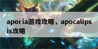 aporia游戏攻略，apocalipsis攻略