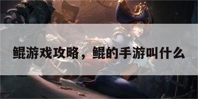 鲲游戏攻略，鲲的手游叫什么