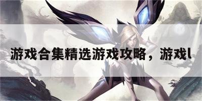 游戏合集精选游戏攻略，游戏l