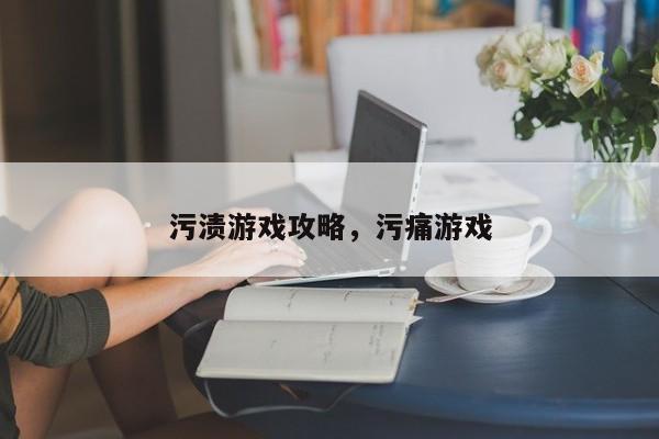 污渍游戏攻略，污痛游戏