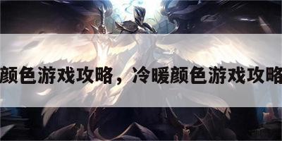 冷暖颜色游戏攻略，冷暖颜色游戏攻略图文