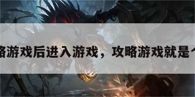攻略游戏后进入游戏，攻略游戏就是个坑