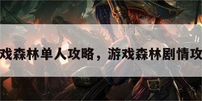 游戏森林单人攻略，游戏森林剧情攻略