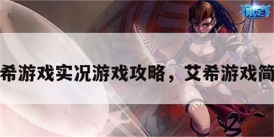 艾希游戏实况游戏攻略，艾希游戏简介
