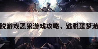 逃脱游戏恶狼游戏攻略，逃脱噩梦游戏