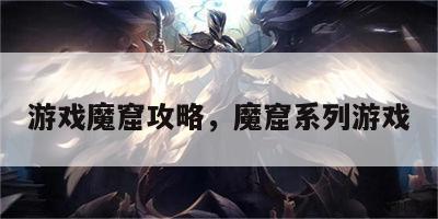 游戏魔窟攻略，魔窟系列游戏