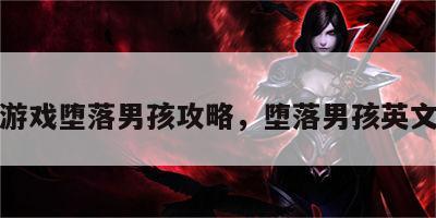 游戏堕落男孩攻略，堕落男孩英文