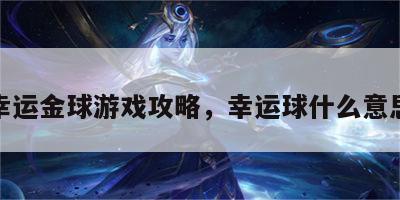 幸运金球游戏攻略，幸运球什么意思
