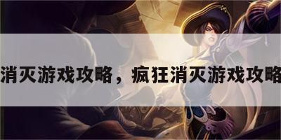 疯狂消灭游戏攻略，疯狂消灭游戏攻略图文