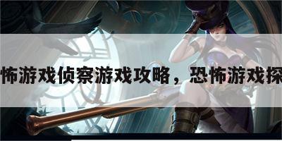 恐怖游戏侦察游戏攻略，恐怖游戏探案