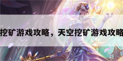 天空挖矿游戏攻略，天空挖矿游戏攻略视频