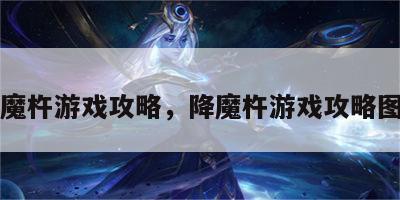 降魔杵游戏攻略，降魔杵游戏攻略图解