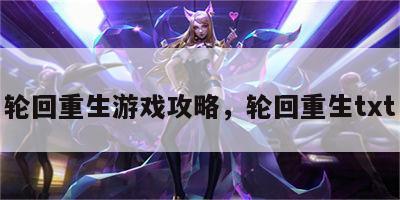 轮回重生游戏攻略，轮回重生txt