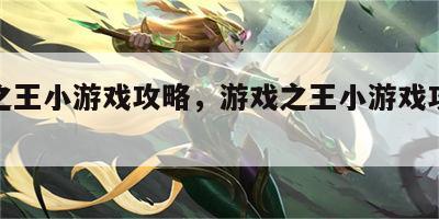 游戏之王小游戏攻略，游戏之王小游戏攻略大全